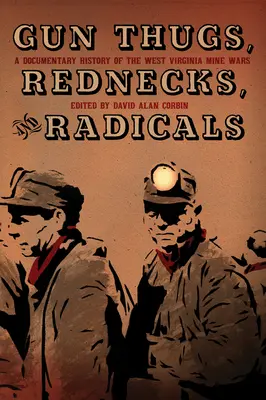 Revolverhelden, Hinterwäldler und Radikale: Eine dokumentarische Geschichte der Minenkriege in West Virginia - Gun Thugs, Rednecks, and Radicals: A Documentary History of the West Virginia Mine Wars
