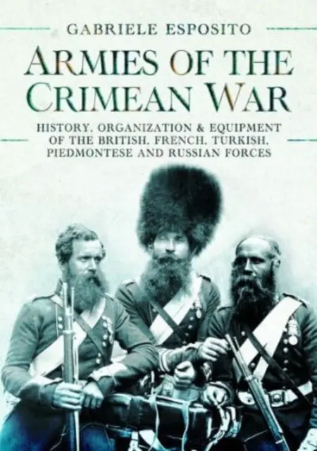 Die Armeen des Krimkriegs 1853-1856: Geschichte, Organisation und Ausrüstung der britischen, französischen, türkischen, piemontesischen und russischen Streitkräfte - Armies of the Crimean War, 1853-1856: History, Organization and Equipment of the British, French, Turkish, Piedmontese and Russian Forces