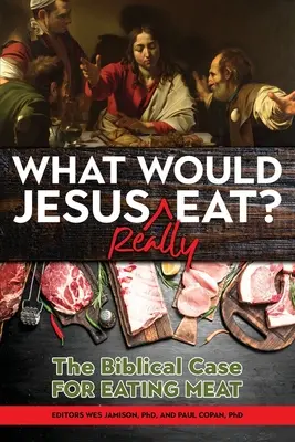 Was würde Jesus WIRKLICH essen? Das biblische Argument für das Essen von Fleisch - What Would Jesus REALLY Eat?: The Biblical Case for Eating Meat