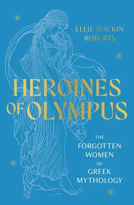 Heldinnen des Olymps - Die vergessenen Frauen der griechischen Mythologie - Heroines of Olympus - The Forgotten Women of Greek Mythology