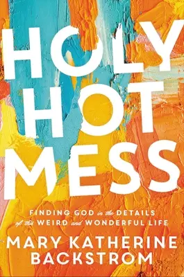 Heiliges heißes Durcheinander: Gott finden in den Details dieses verrückten und wunderbaren Lebens - Holy Hot Mess: Finding God in the Details of This Weird and Wonderful Life