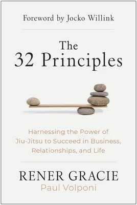 Die 32 Prinzipien: Die Kraft des Jiu-Jitsu nutzen, um im Geschäft, in Beziehungen und im Leben erfolgreich zu sein - The 32 Principles: Harnessing the Power of Jiu-Jitsu to Succeed in Business, Relationships, and Life
