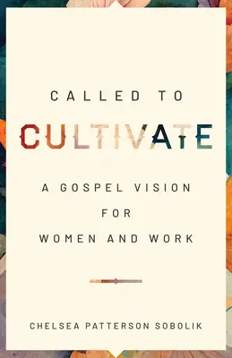 Berufen zu kultivieren: Eine evangeliumsgemäße Vision für Frauen und Arbeit - Called to Cultivate: A Gospel Vision for Women and Work
