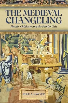 Der mittelalterliche Wechselbalg: Gesundheit, Kinderbetreuung und die Familieneinheit - The Medieval Changeling: Health, Childcare, and the Family Unit