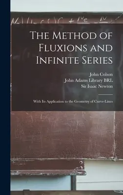 Die Methode der Fluxionen und unendlichen Reihen: Mit ihrer Anwendung auf die Geometrie der Kurven-Linien - The Method of Fluxions and Infinite Series: With its Application to the Geometry of Curve-lines