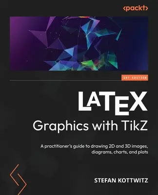 LaTeX-Grafiken mit TikZ: Ein Leitfaden für Praktiker zum Zeichnen von 2D- und 3D-Bildern, Diagrammen, Tabellen und Plots - LaTeX Graphics with TikZ: A practitioner's guide to drawing 2D and 3D images, diagrams, charts, and plots