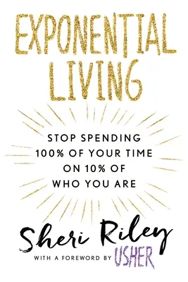 Exponentielles Leben: Hören Sie auf, 100 % Ihrer Zeit für 10 % Ihrer Person zu verwenden - Exponential Living: Stop Spending 100% of Your Time on 10% of Who You Are