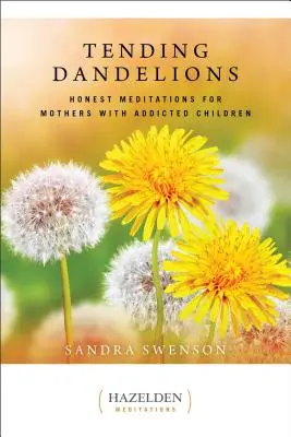 Löwenzahn pflegen: Ehrliche Meditationen für Mütter mit süchtigen Kindern - Tending Dandelions: Honest Meditations for Mothers with Addicted Children