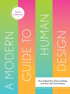 Ein moderner Leitfaden zum menschlichen Design: Wie Sie Ihr Horoskop lesen und sich mit der wahren Bestimmung Ihres Lebens in Einklang bringen - A Modern Guide to Human Design: How to Read Your Chart and Align with Your Life's True Purpose