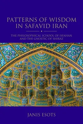 Muster der Weisheit im safawidischen Iran: Die philosophische Schule von Isfahan und die Gnostiker von Shiraz - Patterns of Wisdom in Safavid Iran: The Philosophical School of Isfahan and the Gnostic of Shiraz