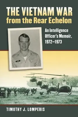 Der Vietnamkrieg aus der Sicht der Nachhut: Die Memoiren eines Geheimdienstoffiziers, 1972-1973 - The Vietnam War from the Rear Echelon: An Intelligence Officer's Memoir, 1972-1973