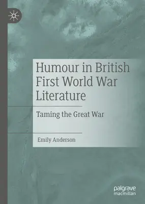 Humor in der britischen Literatur des Ersten Weltkriegs: Die Zähmung des Großen Krieges - Humour in British First World War Literature: Taming the Great War