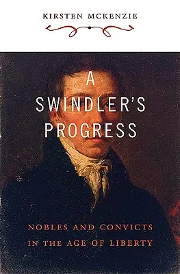 Der Fortschritt des Schwindlers: Adlige und Sträflinge im Zeitalter der Freiheit - A Swindler's Progress: Nobles and Convicts in the Age of Liberty