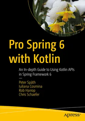 Pro Spring 6 mit Kotlin: Ein detaillierter Leitfaden zur Verwendung von Kotlin-APIs in Spring Framework 6 - Pro Spring 6 with Kotlin: An In-Depth Guide to Using Kotlin APIs in Spring Framework 6