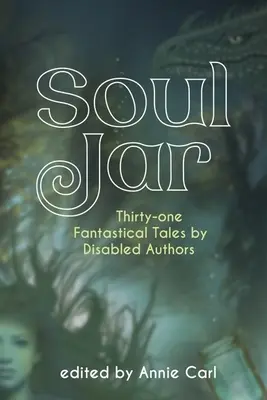 Soul Jar: Einunddreißig phantastische Geschichten von behinderten Autoren - Soul Jar: Thirty-One Fantastical Tales by Disabled Authors