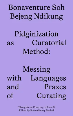 Pidginisierung als kuratorische Methode: Der Umgang mit Sprachen und Praktiken des Kuratierens - Pidginization as Curatorial Method: Messing with Languages and Praxes of Curating