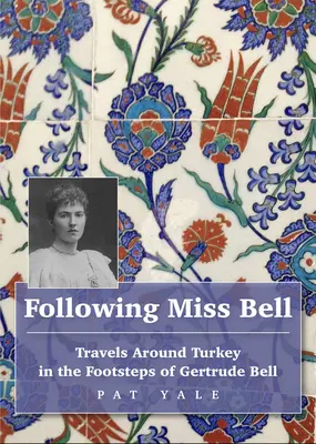 Auf den Spuren von Miss Bell: Reisen durch die Türkei auf den Spuren von Gertrude Bell - Following Miss Bell: Travels Around Turkey in the Footsteps of Gertrude Bell