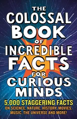 The Colossal Book of Incredible Facts for Curious Minds: 5.000 erstaunliche Fakten über Wissenschaft, Natur, Geschichte, Filme, Musik, das Universum und mehr! - The Colossal Book of Incredible Facts for Curious Minds: 5,000 Staggering Facts on Science, Nature, History, Movies, Music, the Universe and More!