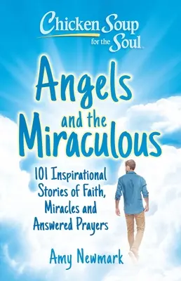 Hühnersuppe für die Seele: Engel und das Wunderbare: 101 inspirierende Geschichten über Glaube, Wunder und erhörte Gebete - Chicken Soup for the Soul: Angels and the Miraculous: 101 Inspirational Stories of Faith, Miracles and Answered Prayers