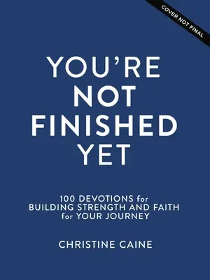 Du bist noch nicht am Ende: 100 Andachten zur Stärkung von Kraft und Glaube für deine Reise - You're Not Finished Yet: 100 Devotions for Building Strength and Faith for Your Journey