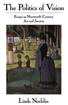 Politik des Sehens - Essays über Kunst und Gesellschaft des neunzehnten Jahrhunderts - Politics Of Vision - Essays On Nineteenth-century Art And Society