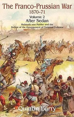 Deutsch-Französischer Krieg 1870-1871: Band 2 - Nach Sedan - Helmuth von Moltke und die Niederlage der Regierung der Landesverteidigung - Franco-Prussian War 1870-1871: Volume 2 - After Sedan - Helmuth Von Moltke and the Defeat of the Government of National Defence