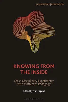 Wissen von innen: Fächerübergreifende Experimente mit Fragen der Pädagogik - Knowing from the Inside: Cross-Disciplinary Experiments with Matters of Pedagogy