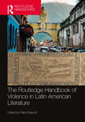 Das Routledge-Handbuch der Gewalt in der lateinamerikanischen Literatur - The Routledge Handbook of Violence in Latin American Literature