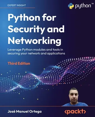 Python für Sicherheit und Netzwerke - Dritte Auflage: Nutzen Sie Python-Module und -Tools für die Sicherung Ihres Netzwerks und Ihrer Anwendungen - Python for Security and Networking - Third Edition: Leverage Python modules and tools in securing your network and applications