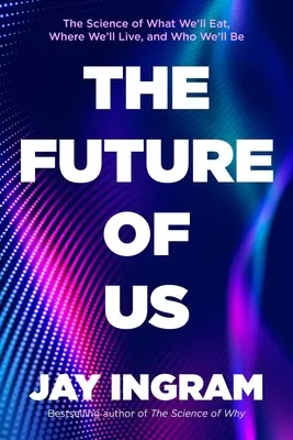 Die Zukunft von uns: Die Wissenschaft von dem, was wir essen, wo wir leben und wer wir sein werden - The Future of Us: The Science of What We'll Eat, Where We'll Live, and Who We'll Be