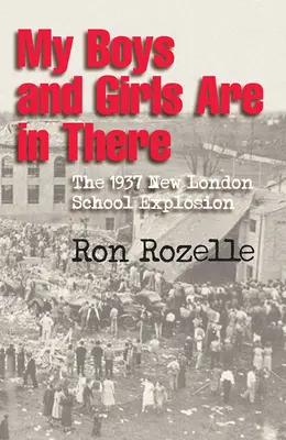 Meine Jungs und Mädchen sind da drin: Die Explosion der New London School 1937 - My Boys and Girls Are in There: The 1937 New London School Explosion