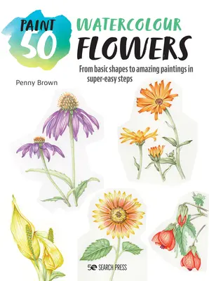 Malen 50: Blumen aquarellieren: Von einfachen Formen zu erstaunlichen Gemälden in supereinfachen Schritten - Paint 50: Watercolour Flowers: From Basic Shapes to Amazing Paintings in Super-Easy Steps