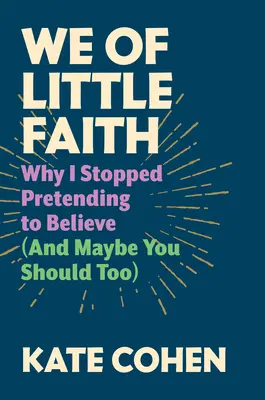 Wir von Little Faith: Warum ich aufgehört habe, so zu tun, als würde ich glauben (und vielleicht sollten Sie das auch) - We of Little Faith: Why I Stopped Pretending to Believe (and Maybe You Should Too)