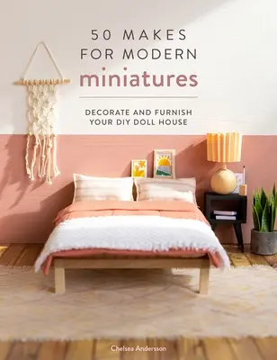 50 Basteleien für moderne Miniaturen: Dekorieren und Einrichten Ihres DIY-Puppenhauses - 50 Makes for Modern Miniatures: Decorate and Furnish Your DIY Doll House