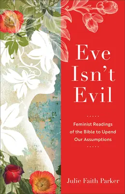 Eva ist nicht böse: Feministische Lesarten der Bibel, die unsere Annahmen auf den Kopf stellen - Eve Isn't Evil: Feminist Readings of the Bible to Upend Our Assumptions