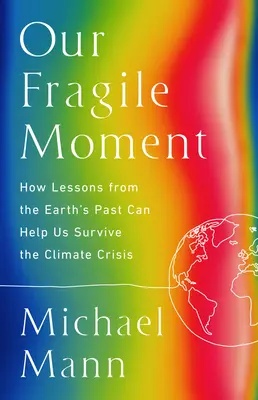 Unser zerbrechlicher Moment: Wie uns die Lehren aus der Vergangenheit der Erde helfen können, die Klimakrise zu überleben - Our Fragile Moment: How Lessons from Earth's Past Can Help Us Survive the Climate Crisis