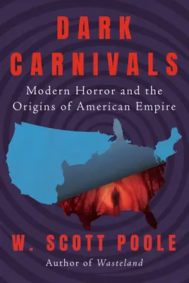 Dunkle Karnevals: Modernes Grauen und die Ursprünge des amerikanischen Imperiums - Dark Carnivals: Modern Horror and the Origins of American Empire