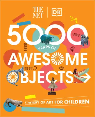 The Met 5000 Years of Awesome Objects: Eine Geschichte der Kunst für Kinder - The Met 5000 Years of Awesome Objects: A History of Art for Children