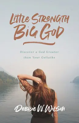Kleine Stärke, großer Gott: Entdecke einen Gott, der größer ist als deine Goliaths - Little Strength, Big God: Discover a God Greater Than Your Goliaths