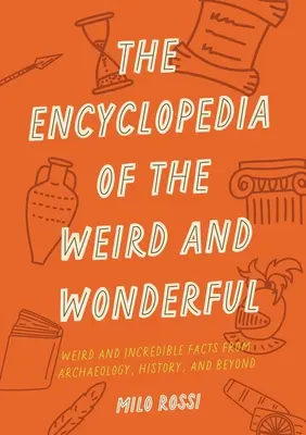 Die Enzyklopädie des Seltsamen und Wunderbaren: Kuriose und unglaubliche Fakten, die Sie umhauen werden - The Encyclopedia of the Weird and Wonderful: Curious and Incredible Facts That Will Blow Your Mind