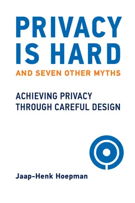 Privatsphäre ist schwer und sieben andere Mythen: Privatsphäre durch sorgfältiges Design erreichen - Privacy Is Hard and Seven Other Myths: Achieving Privacy Through Careful Design