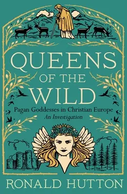 Königinnen der Wildnis: Heidnische Göttinnen im christlichen Europa: Eine Untersuchung - Queens of the Wild: Pagan Goddesses in Christian Europe: An Investigation