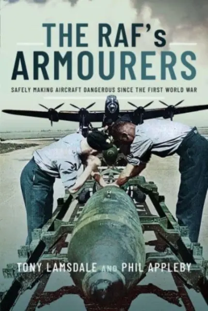Die Waffenschmiede der Raf: Wie man Flugzeuge seit dem Ersten Weltkrieg sicher und gefährlich macht - The Raf's Armourers: Safely Making Aircraft Dangerous Since the First World War