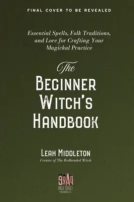 Das Hexenhandbuch für Anfänger: Grundlegende Zaubersprüche, Volkstraditionen und Überlieferungen für die Gestaltung Ihrer magischen Praxis - The Beginner Witch's Handbook: Essential Spells, Folk Traditions, and Lore for Crafting Your Magickal Practice