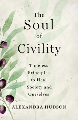 Die Seele der Höflichkeit: Zeitlose Prinzipien zur Heilung der Gesellschaft und unserer selbst - The Soul of Civility: Timeless Principles to Heal Society and Ourselves