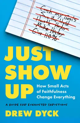 Just Show Up: Wie kleine Taten der Treue alles verändern (ein Leitfaden für erschöpfte Christen) - Just Show Up: How Small Acts of Faithfulness Change Everything (a Guide for Exhausted Christians)