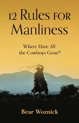 12 Regeln für Männlichkeit: Wo sind all die Cowboys hin? - 12 Rules for Manliness: Where Have All the Cowboys Gone?