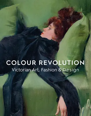 Farbrevolution: Viktorianische Kunst, Mode und Design - Colour Revolution: Victorian Art, Fashion & Design