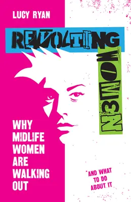 Revoltende Frauen: Warum Frauen in der Lebensmitte aussteigen und was man dagegen tun kann - Revolting Women: Why Midlife Women Are Walking Out, and What to Do about It