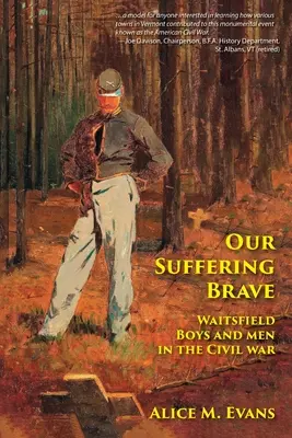 Unser Leiden tapfer: Waitsfields Jungen und Männer im Bürgerkrieg - Our Suffering Brave: Waitsfield Boys and Men in the Civil War